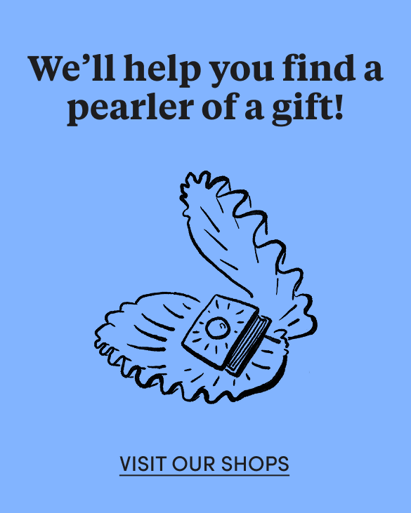 Looking for a gift? Visit our shops and we'll find you a pearl!